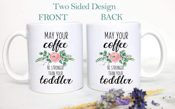 May Your Coffee Be Stronger Than Your Toddler - White Ceramic Mug