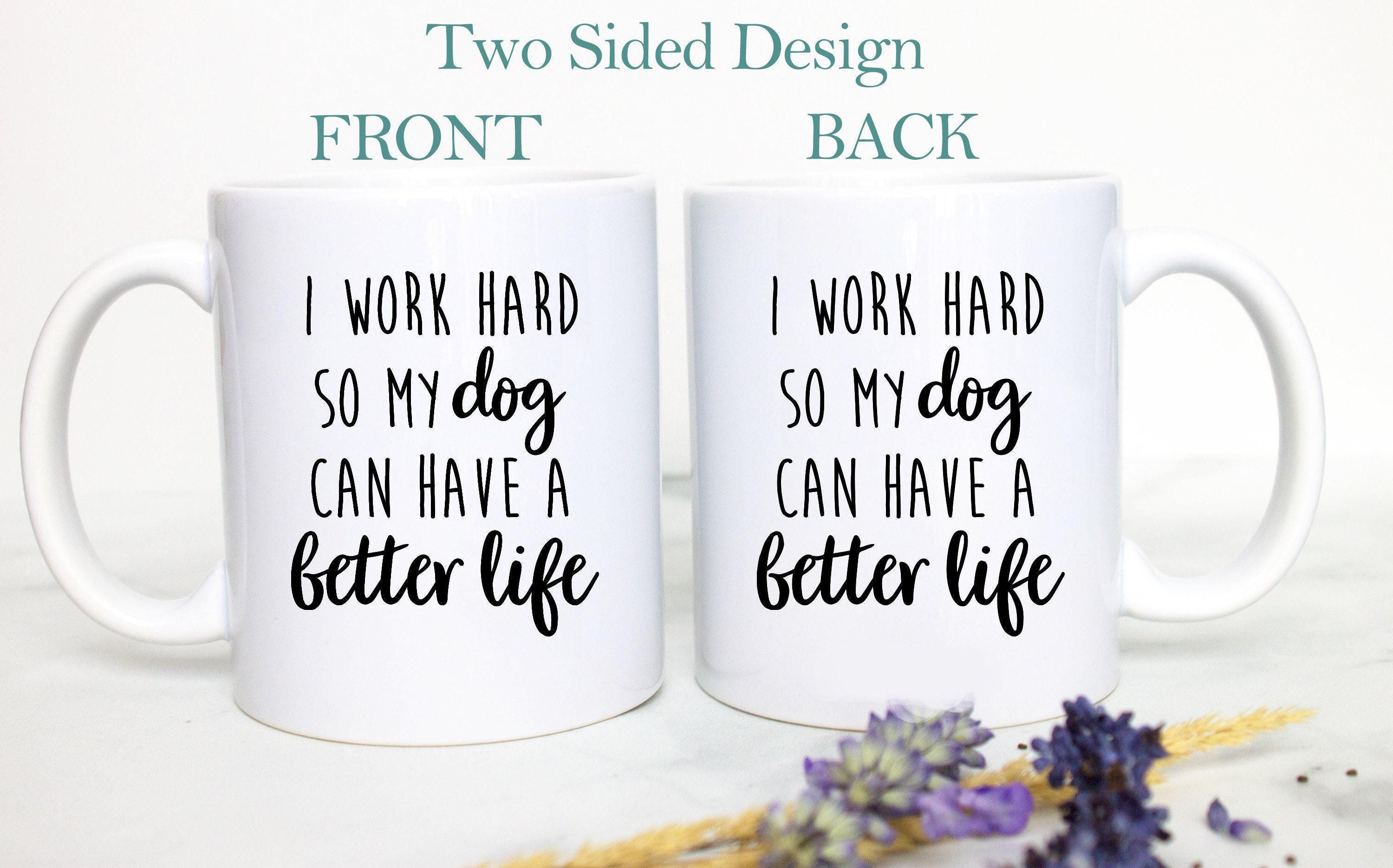 Funny Dog - I Work Hard So My Dog Can Have a Better Life Mug