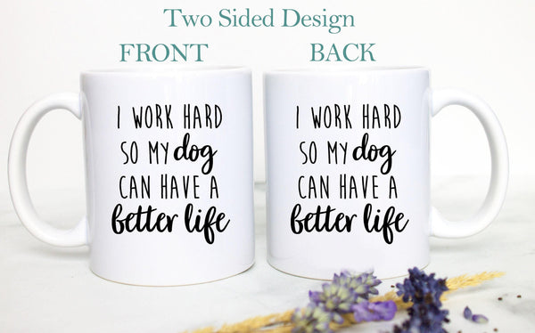 Funny Dog - I Work Hard So My Dog Can Have a Better Life Mug