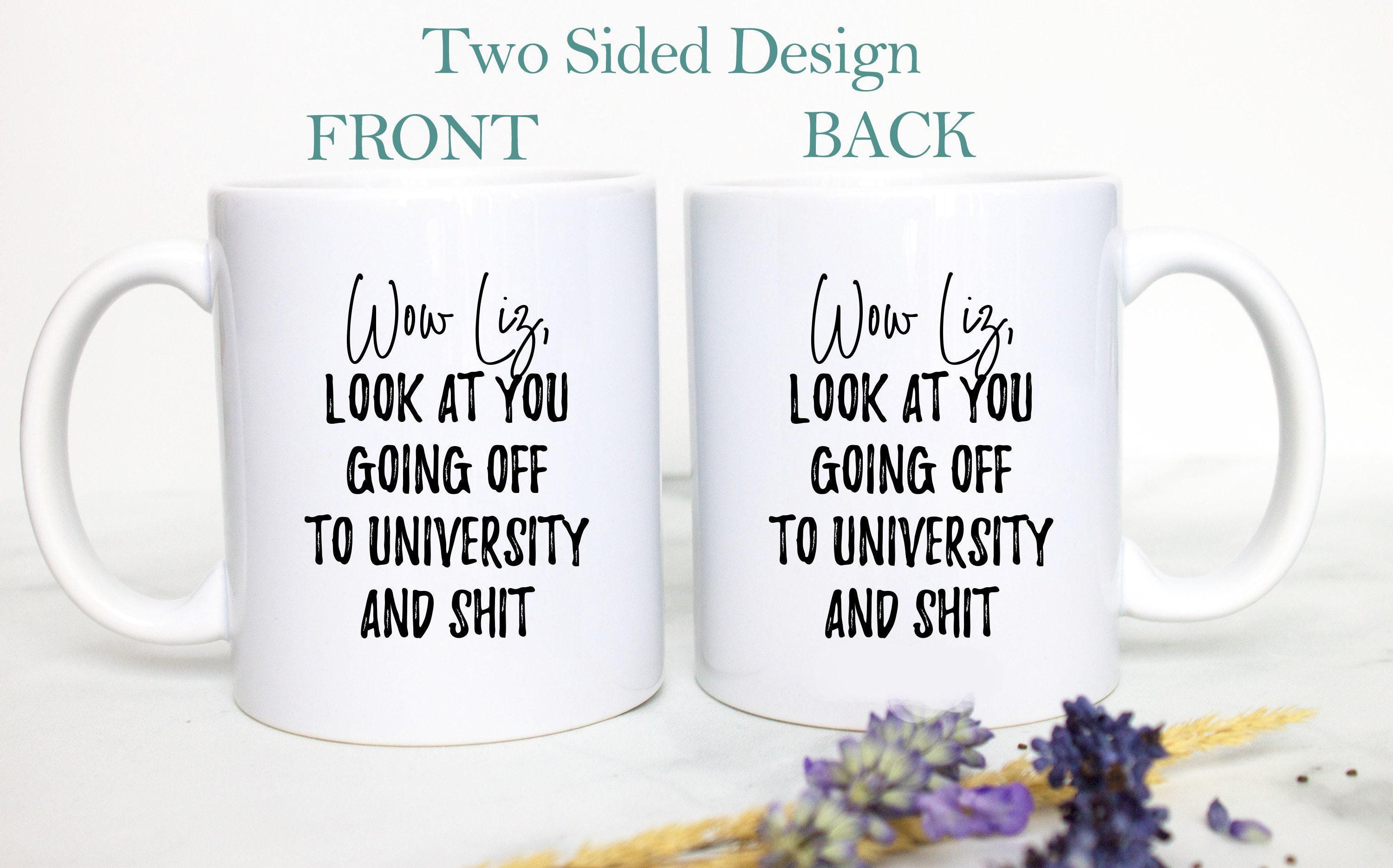 Wow Look At You Going off to University and Shit Custom - White Ceramic Mug