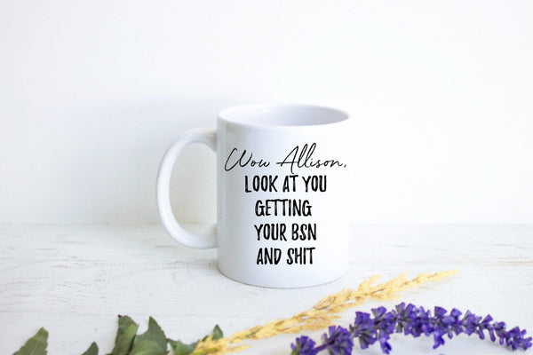 Wow Look At You Getting Your BSN And Shit - White Ceramic Mug