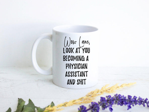 Wow Look At You Becoming a Physician Assistant and Shit Custom - White Ceramic Mug