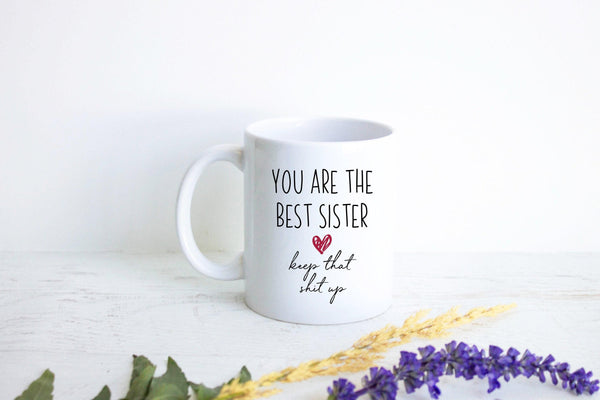 You Are The Best Sister Keep That Shit Up - White Ceramic Mug