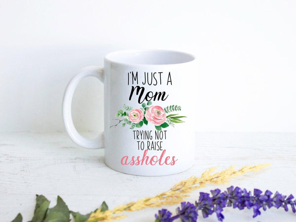 I'm Just a Mom Trying Not To Raise Assholes Floral - White Ceramic Mug