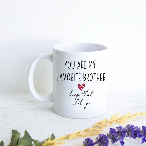 You My Favorite Brother Keep That Shit Up - White Ceramic Mug