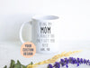 Being My Mom Is the Only Gift You Need - White Ceramic Mug
