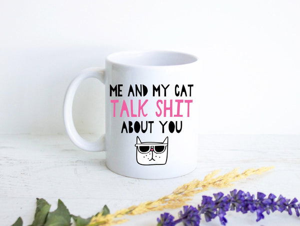 Me and My Cat Talk Shit About You - White Ceramic Mug