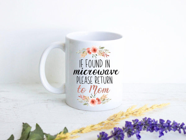 If Found In Microwave Please Return To Mom Floral - White Ceramic Mug