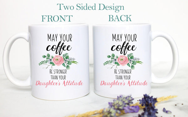 May Your Coffee Be Stronger Than Your Daughter's Attitude - White Ceramic Mug