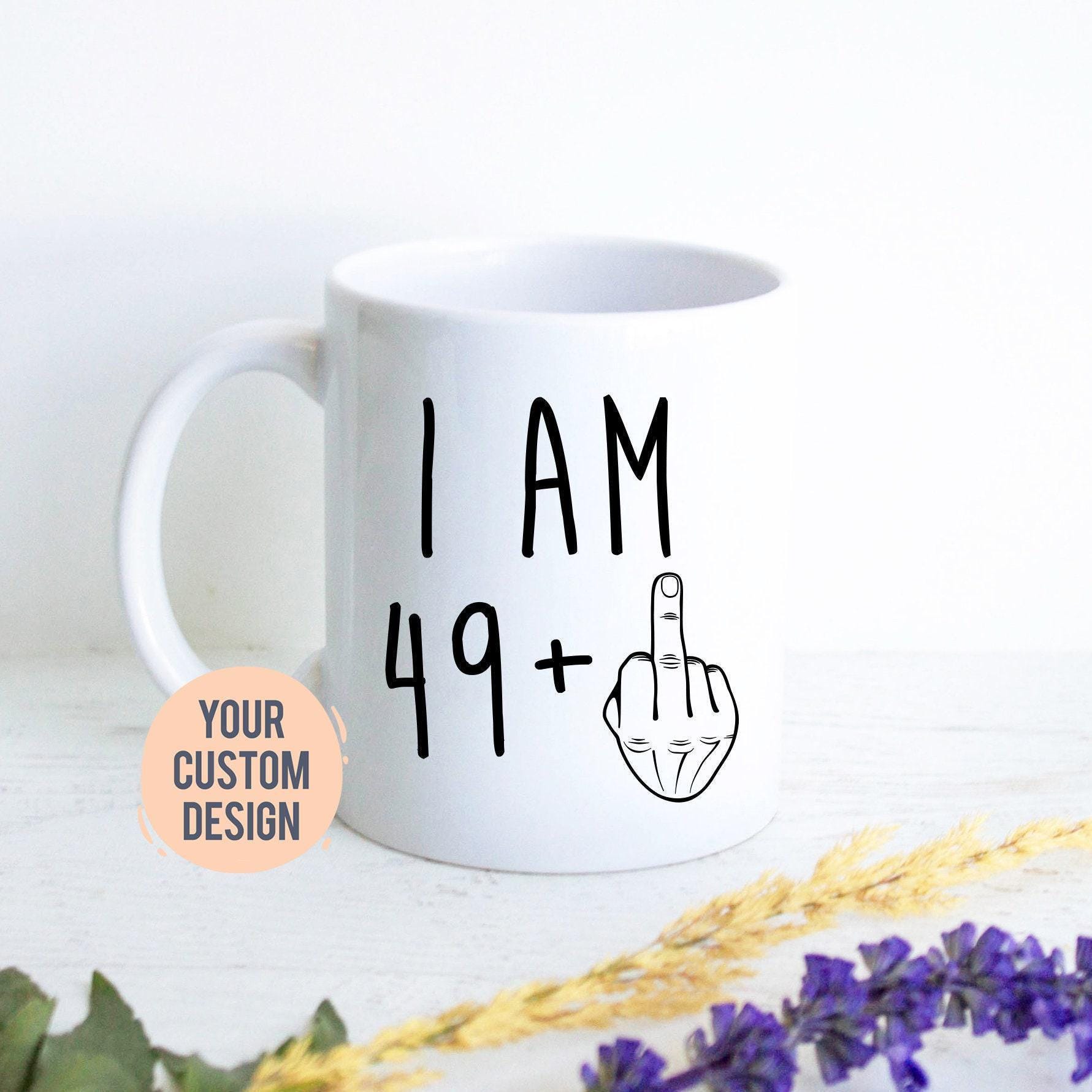 I am 49+ Mug Birthday Mug
