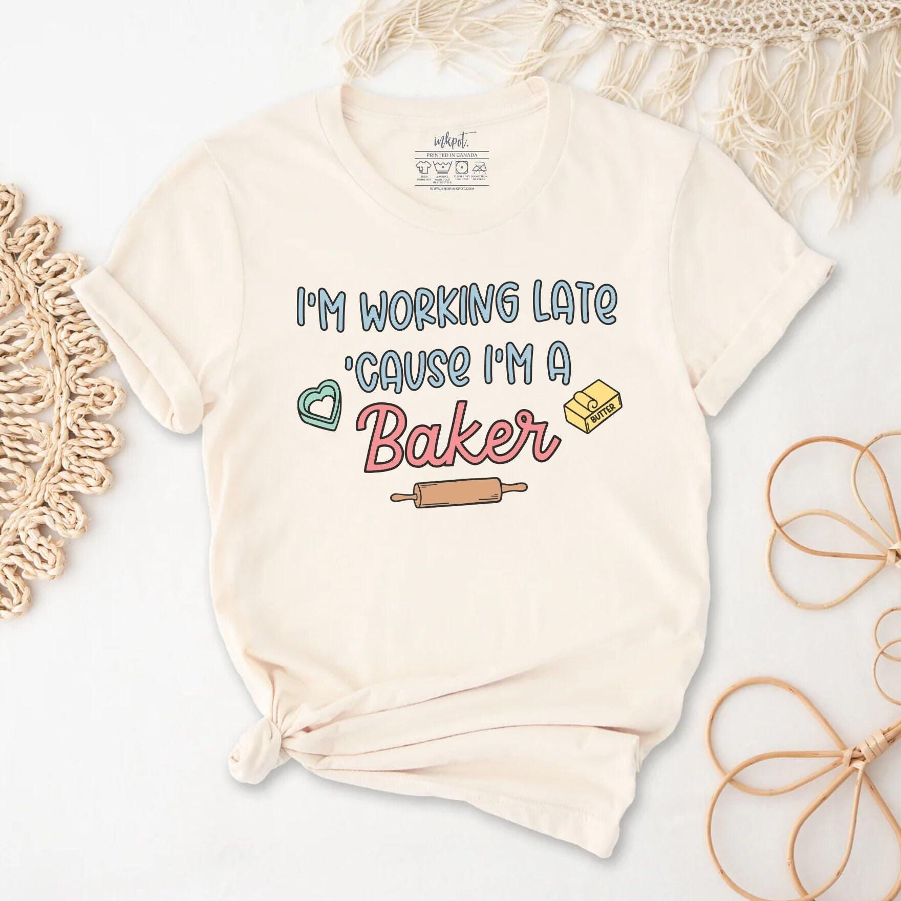 I'm Working Late Because I'm A Baker T-Shirt