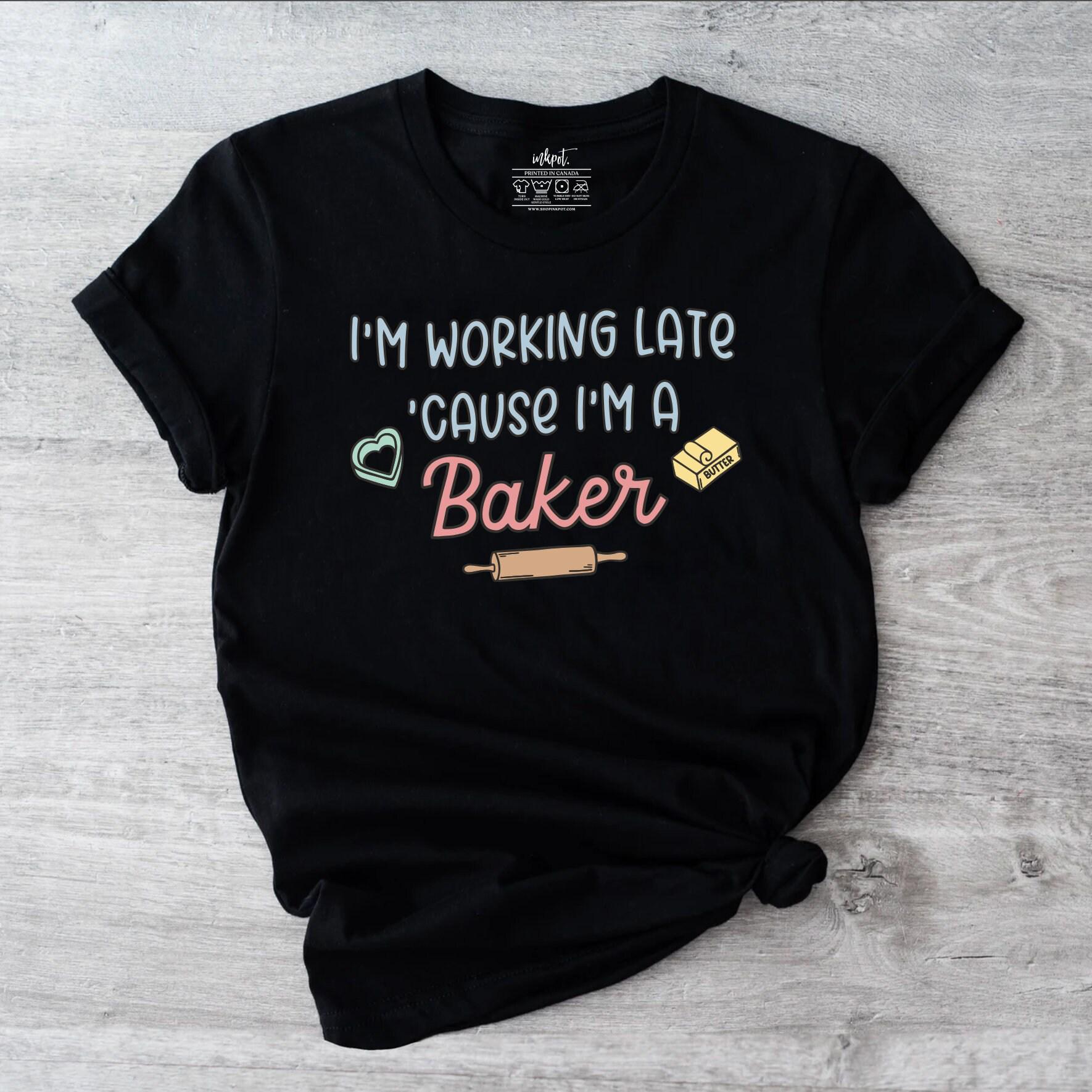 I'm Working Late Because I'm A Baker T-Shirt