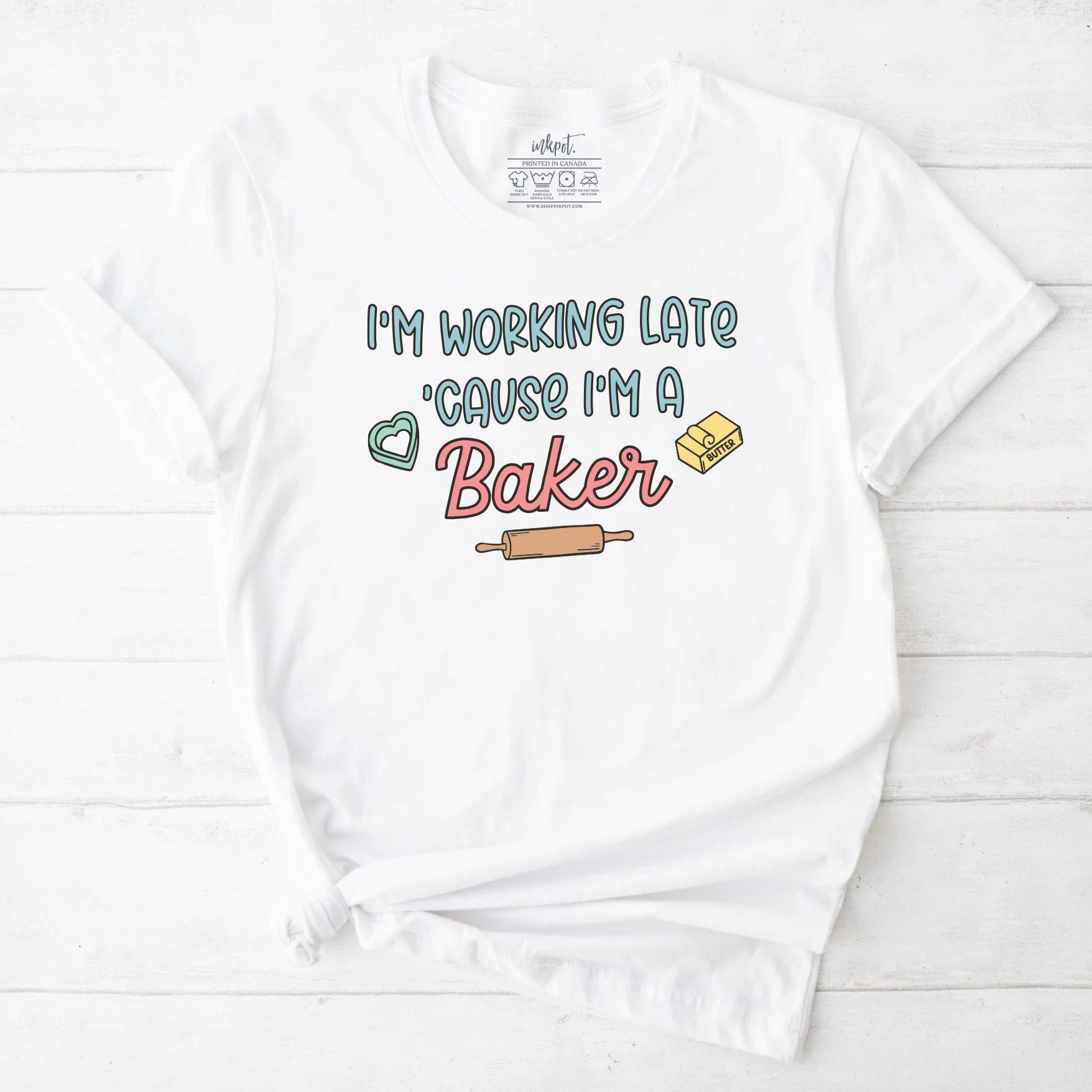 I'm Working Late Because I'm A Baker T-Shirt