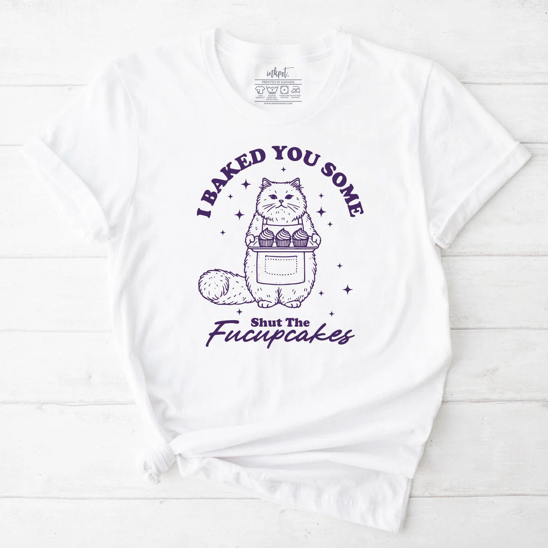 Baked You Some Shut the Fucupcakes T-Shirt