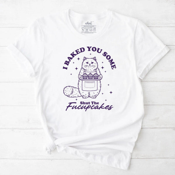 Baked You Some Shut the Fucupcakes T-Shirt