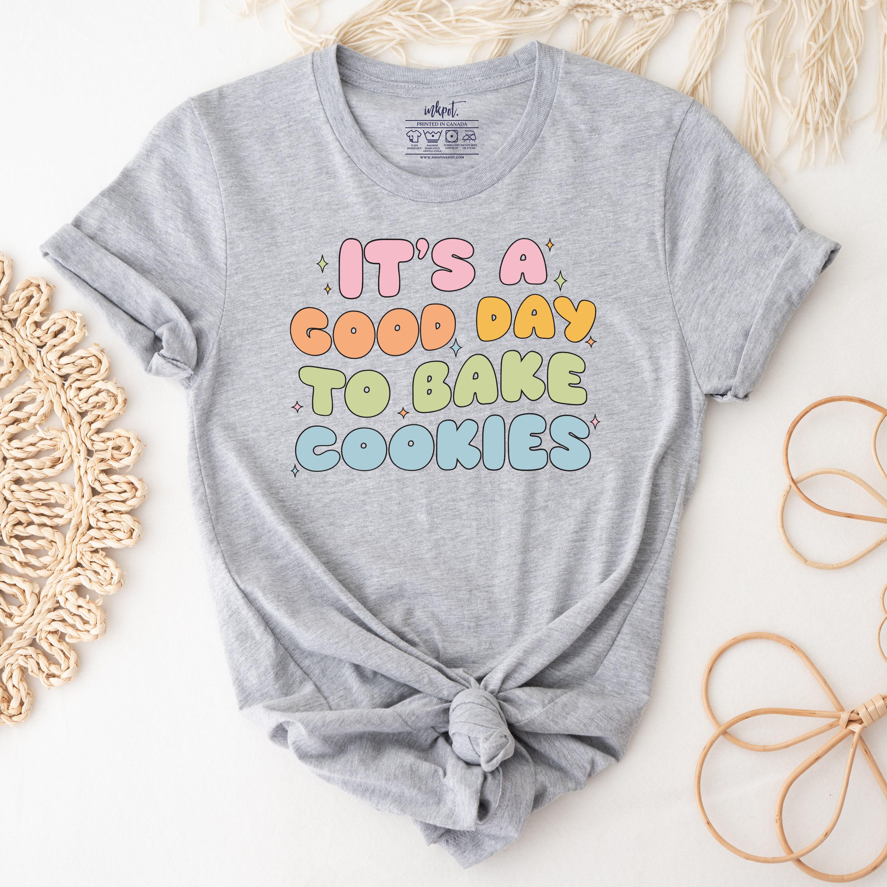 It's a Good Day to Bake Cookies T-Shirt
