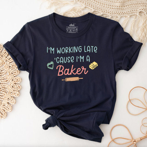 I'm Working Late Because I'm A Baker T-Shirt