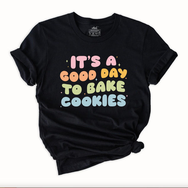 It's a Good Day to Bake Cookies T-Shirt