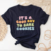 It's a Good Day to Bake Cookies T-Shirt