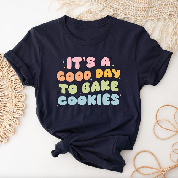 It's a Good Day to Bake Cookies T-Shirt