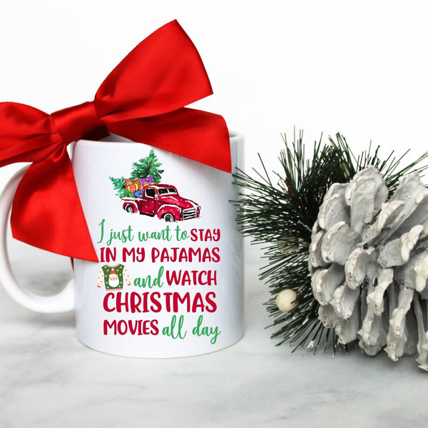I Just Want to Stay In My Pajamas and Watch Christmas Movies All Day - White Ceramic Mug