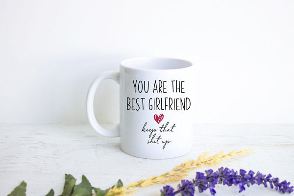 You Are The Best Girlfriend Keep That Shit Up - White Ceramic Mug