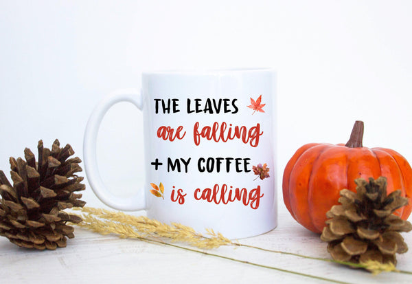 Leaves Are Falling and My Coffee Is Calling - White Ceramic Mug