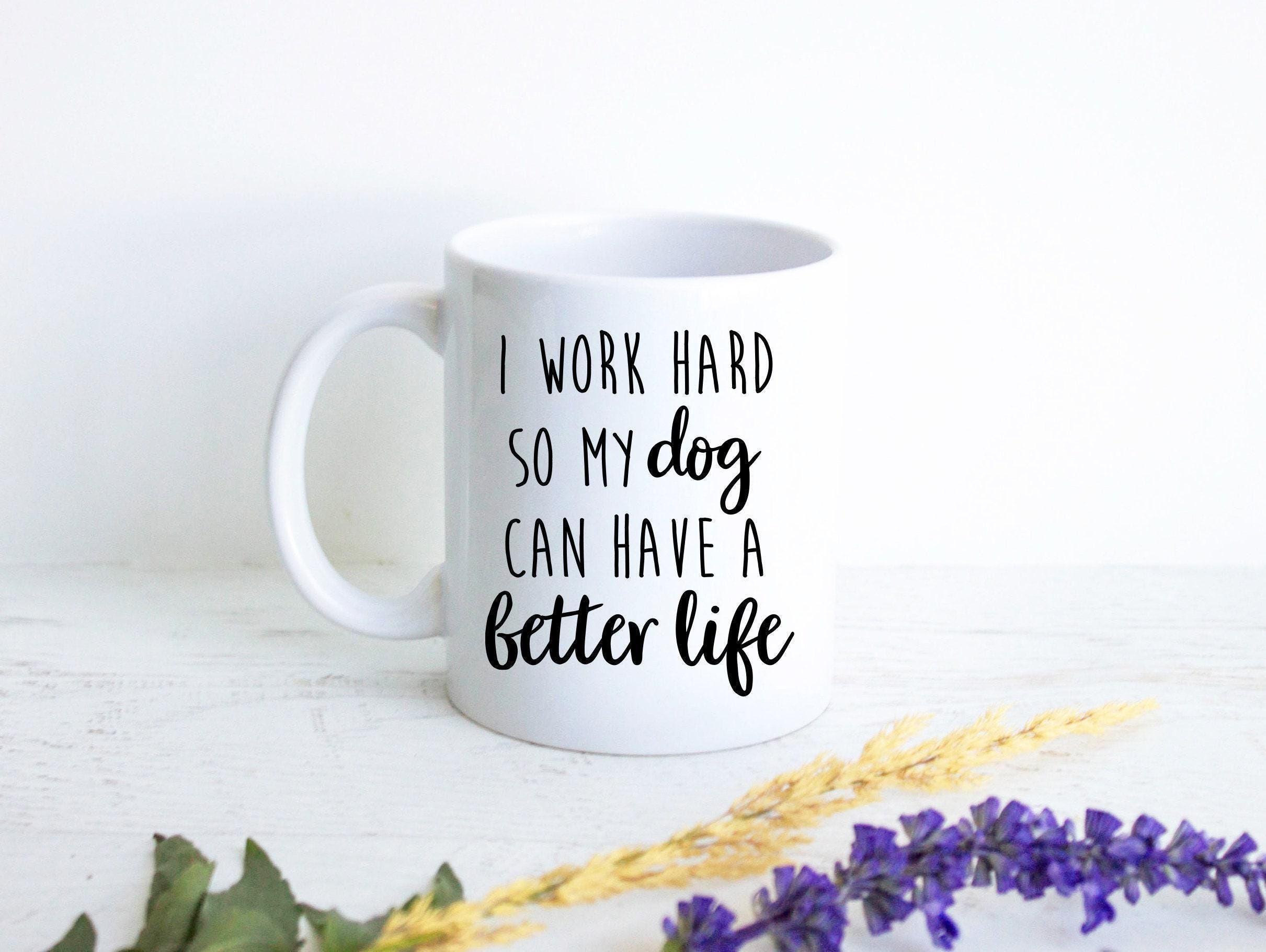 Funny Dog - I Work Hard So My Dog Can Have a Better Life Mug