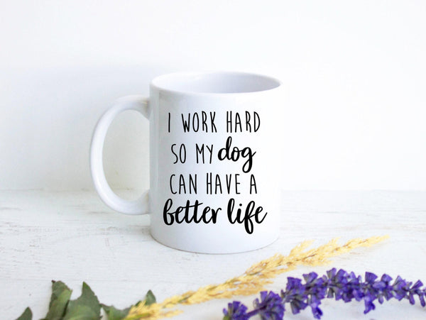 Funny Dog - I Work Hard So My Dog Can Have a Better Life Mug