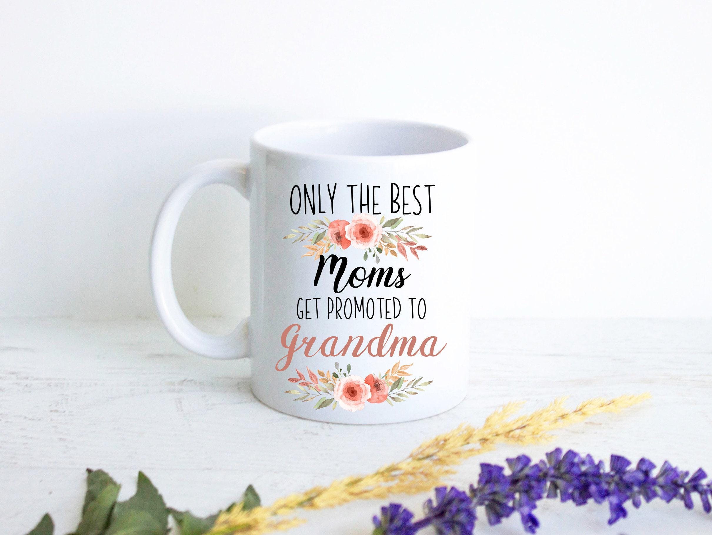 Only The Best Moms Get Promoted to Grandma - White Ceramic Mug