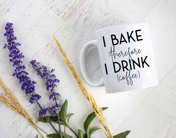I Bake Therefore I Drink - White Ceramic Mug