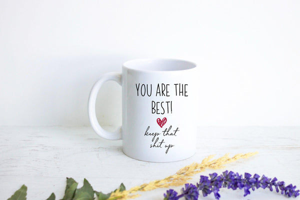 You Are The Best Keep That Shit Up - White Ceramic Mug