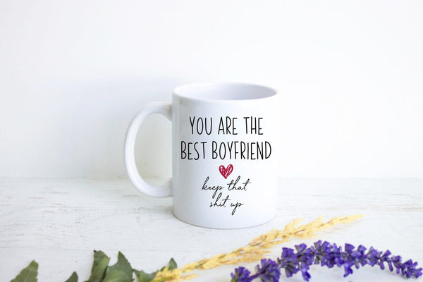 You Are The Best Boyfriend Keep That Shit Up - White Ceramic Mug