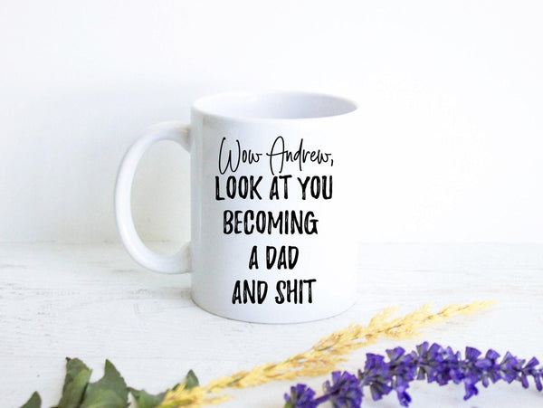 Wow Look At You Becoming a Dad and Shit Custom - White Ceramic Mug