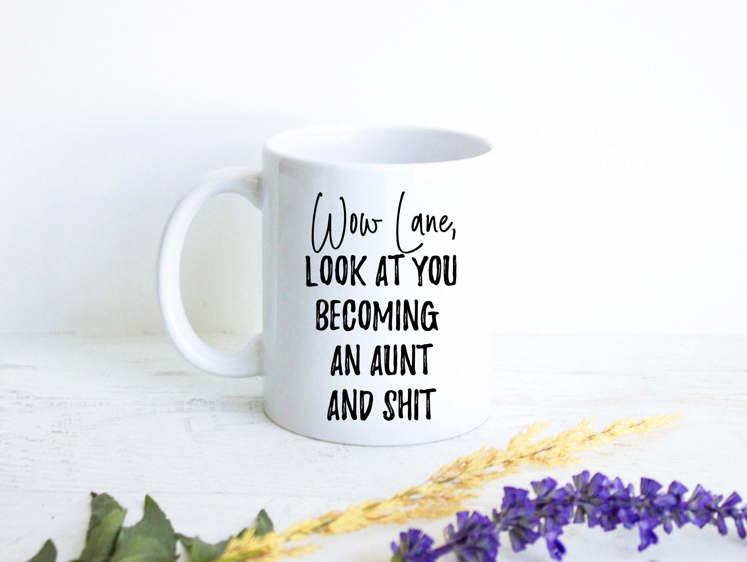 Wow Look At You Becoming an Aunt and Shit - White Ceramic Mug