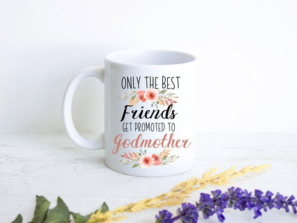 Only The Best Friends Get Promoted to Godmother Floral - White Ceramic Mug