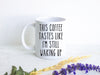 This Coffee Tastes Like - White Ceramic Mug