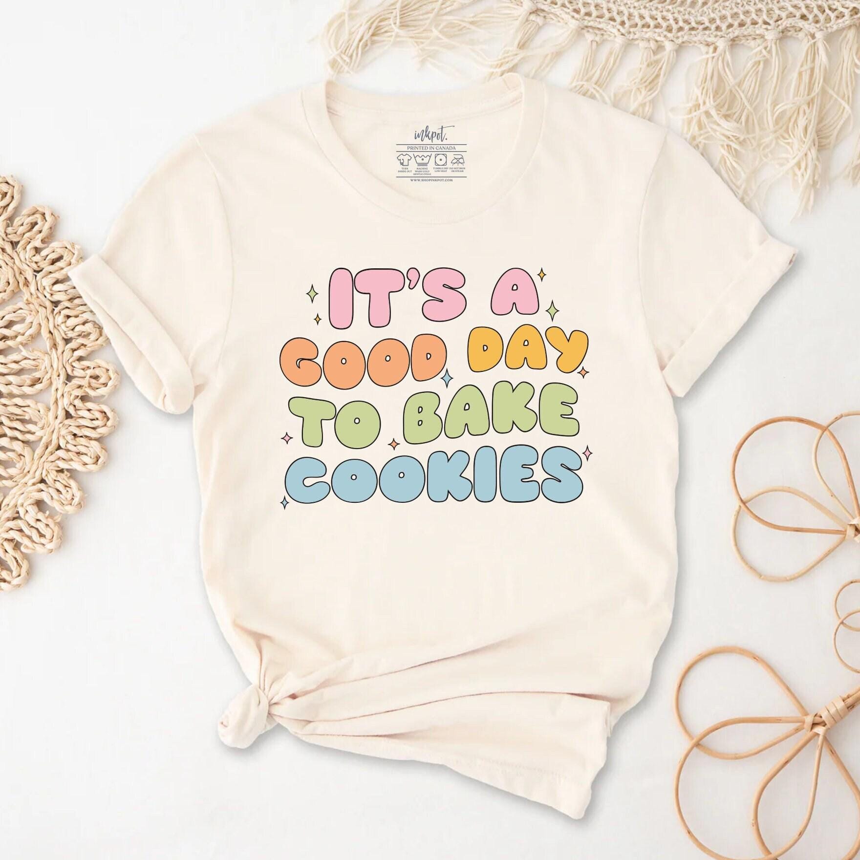 It's a Good Day to Bake Cookies T-Shirt