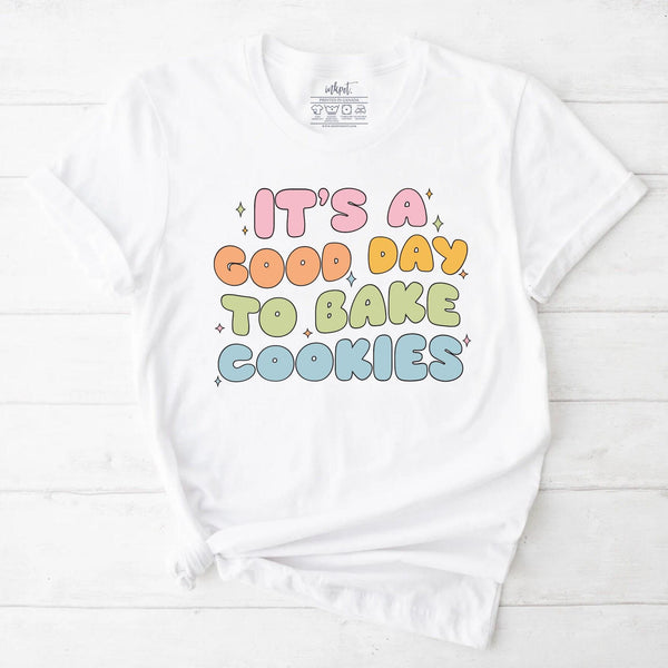 It's a Good Day to Bake Cookies T-Shirt