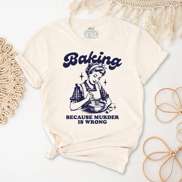 Baking Because Murder Is Wrong T-Shirt