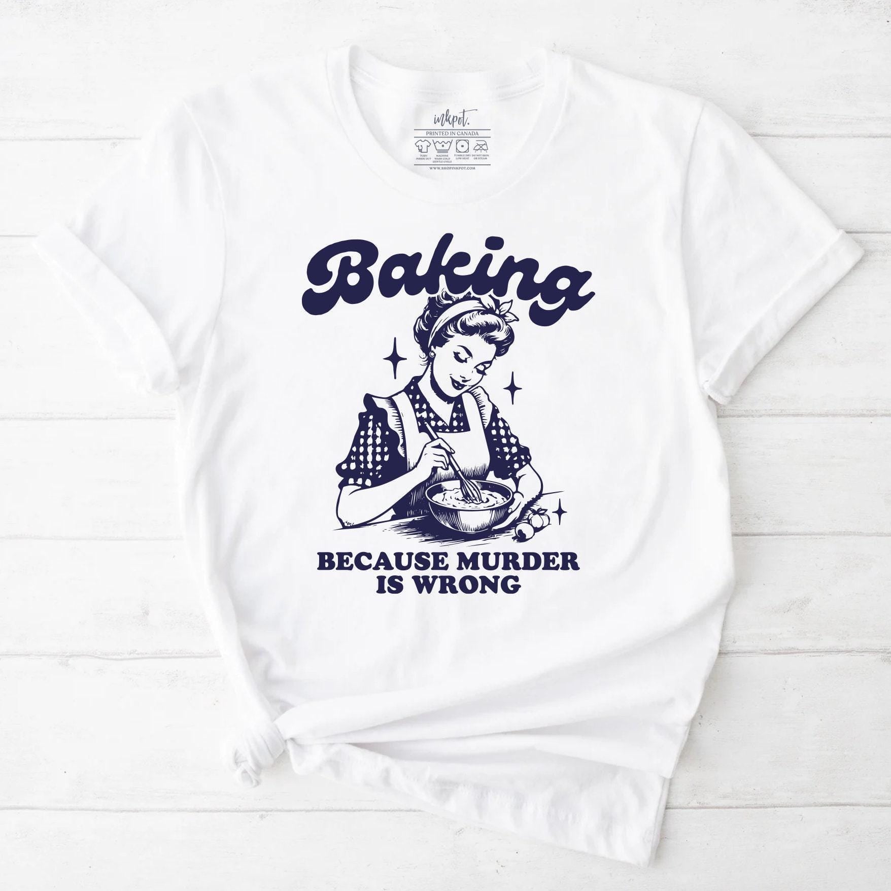 Baking Because Murder Is Wrong T-Shirt