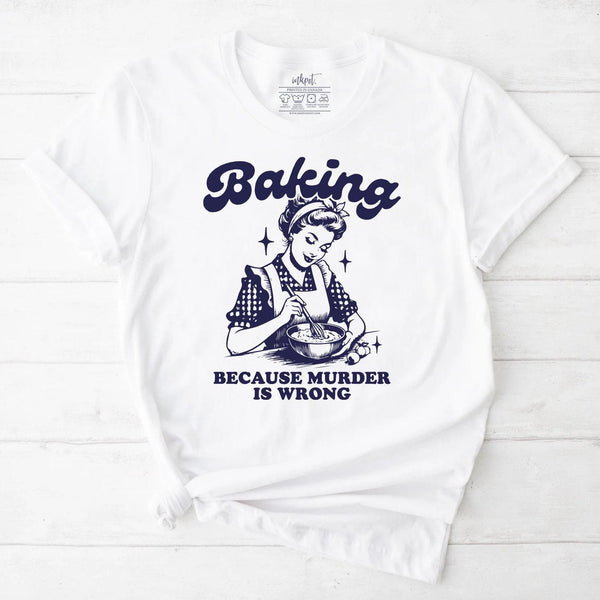 Baking Because Murder Is Wrong T-Shirt